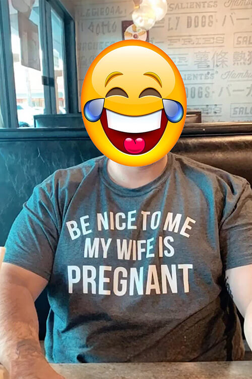 be nice to me my wfie is pregnant